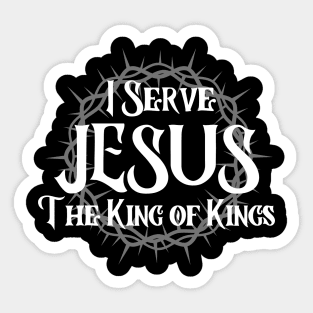 I SERVE JESUS THE KING OF KINGS Sticker